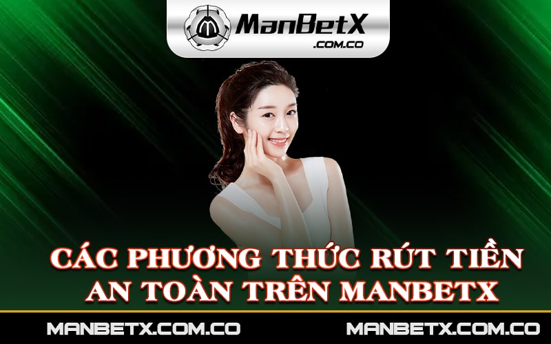 Các phương thức rút tiền an toàn trên Manbetx